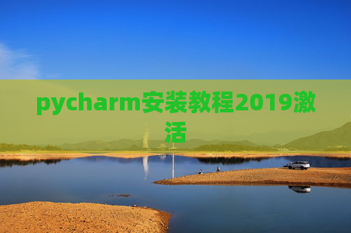 pycharm安装教程2019激活 pycharm安装教程2019激活